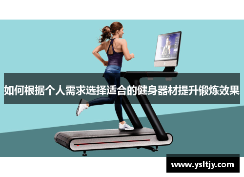 如何根据个人需求选择适合的健身器材提升锻炼效果