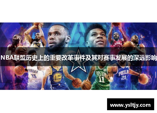 NBA联盟历史上的重要改革事件及其对赛事发展的深远影响